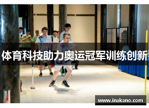 体育科技助力奥运冠军训练创新
